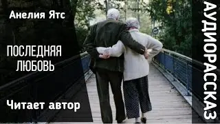 ПОСЛЕДНЯЯ ЛЮБОВЬ #аудиорассказ  #историиизжизни