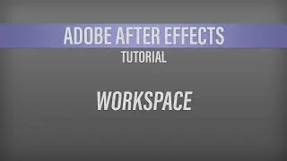 Adobe After Effects  – Workspace Basics
