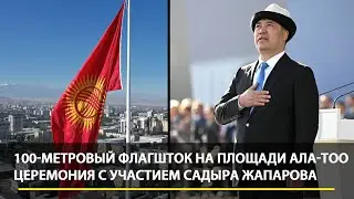 100-метровый флагшток на площади Ала-Тоо. Церемония с участием Садыра Жапарова