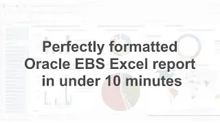 Discover the secret of perfectly formatted Oracle EBS Excel report creation in under 10 minutes