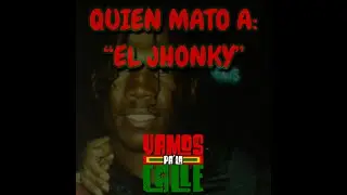 QUIEN MATO A EL JHONKY