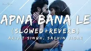 🎵Apna Bana Le (Slowed & Reverb) ft. Arijit Singh, Love Song (Lyrics)