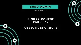 Linux+ Course | Part - 10 | Groups in Linux | Sudo Admin