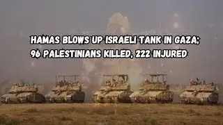 Hamas Blows up Israeli Tank in Gaza; 96 Palestinians Killed, 222 Injured