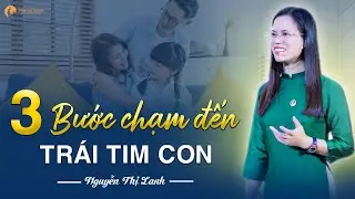 3 bước chạm đến trái tim con | Nguyễn Thị Lanh #mang_yeu_thuong_ve_nha