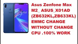 Asus Zenfone Max M2_ ASUS_X01AD ...(ZB632KL,ZB633KL)  EMMC CHANGE WITHOUT CHANGE CPU ..100% WORK