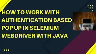 How to Handle Basic Authentication Based Pop Up in Selenium | Selenium Java | Selenium Tutorials