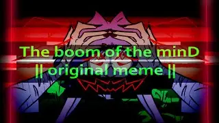 The boom of the minD || original meme || remake
