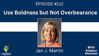 Y Religion Episode 112 - Use Boldness but Not Overbearance (Jan J. Martin)