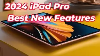 2024 iPad Pro Best New Features