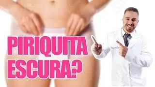 PORQUE SUA PlRlQUlTA É ESCURA?
