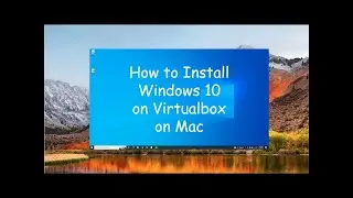 How to Install Windows 10 on Virtual Box on Mac