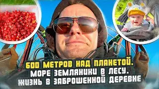 600 МЕТРОВ над ПЛАНЕТОЙ. МОРЕ ЗЕМЛЯНИКИ. ЖИЗНЬ на ЗАБРОШЕННОМ ХУТОРЕ