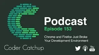 Episode 153 - Chrome and Firefox Just Broke Your Development Environment