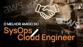 #63 - O Melhor amigo do SysOps Cloud Engineer na AWS