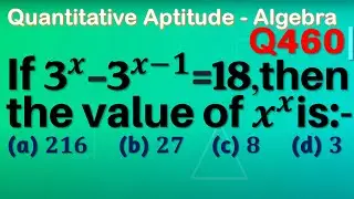 Q460 | If 3^x-3^(x-1)=18, then the value of x^x is | If 3 to the power x - 3 to the power x - 1 = 18