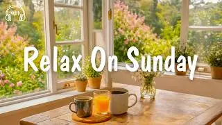 Relax On Sunday 🌿 Chill Music for a Peaceful and Calm Day | be happy
