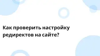 Как проверить настройку редиректов на сайте?