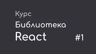 #1 Начальная настройка проекта на React - Курс "Библиотека React"