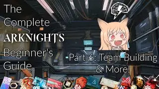 The Complete Arknights Beginner's Guide Series | Part 7: Team Comp and More