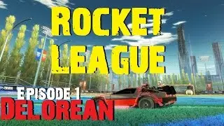 Rocket League - Episode 1 - Delorean