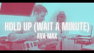 Hold Up (Wait A Minute) - Ava Max (Guitar Cover)