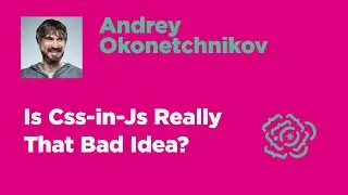 Is CSS-in-JS Really That Bad Idea? Andrey Okonetchnikov