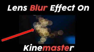 Lens Blur Transition Effect On Kinemaster Like After Effect