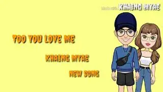 Too you love me - Khaing Myae song