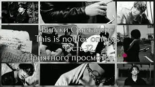 |Вигуки Омегаверс|This is not for omegas|Часть 12|