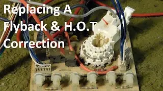 Replacing A Flyback & H.O.T.  Correction Video