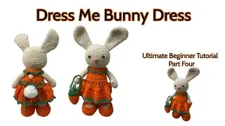 Part 4 DRESS For Amigurumi Dress Me Bunny Ultimate Beginner Friendly Video