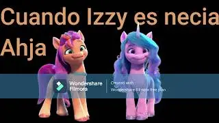 Cuando Izzy es necia Ahja