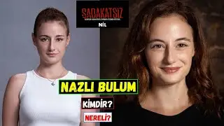 Sadakatsiz Nil Kim? Nazlı Bulum Kimdir Nereli?