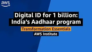 AWS Public Sector Transformation Essentials: Digital ID for 1 billion, India’s Aadhaar program