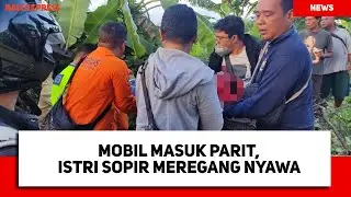 Mobil Masuk Parit, Istri Sopir Meregang Nyawa