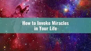 How to Invoke Miracles in Your Life