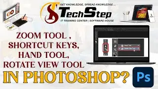 Lecture18 | Zoom Tool , Shortcut Keys , Hand Tool , Rotate View Tool in Photoshop | TechStep Sahiwal