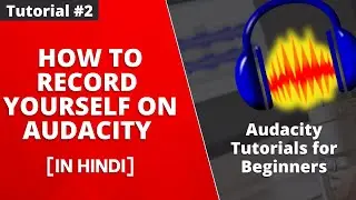 How To Record Yourself Using Audacity - Record, Input, Output Device - Tutorial #2 [Hindi]