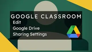 Google Classroom - Edit Google Drive Sharing