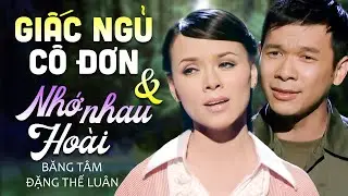 LK GIẤC NGỦ CÔ ĐƠN & NHỚ NHAU HOÀI - BĂNG TÂM & ĐẶNG THẾ LUÂN