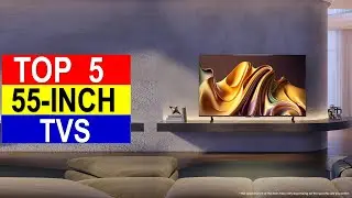 Top  5  55-Inch TVs in 2024 - Best 55-Inch TVs Reviews