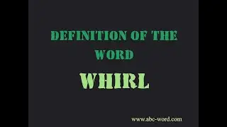 Definition of the word "Whirl"