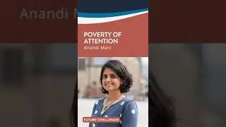 Future Challenges: Poverty of attention – Anandi Mani