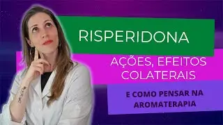Risperidona, ações sobre o sistma nervoso e como pensar na aromaterapia