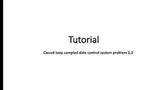Tutorial on closed loop sampled data control system
