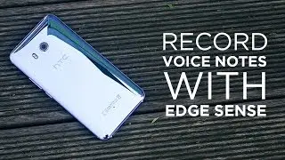 Edge Sense Tip: Voice Recording with just a Squeeze on the HTC U11