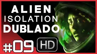 Alien Isolation Detonado Gameplay - Episódio 09, Húú! Fudeu! (DUBLADO PT/BR)