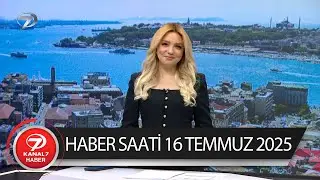 Kanal 7 Haber Saati | 16 Temmuz 2025