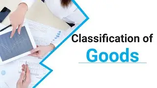 Classification of Goods | Types of Goods | Goods and Services |
